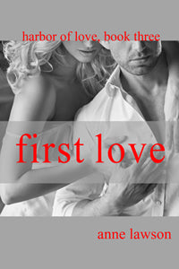First Love ~ Harbor of Love ~ Book 3 by Anne Lawson