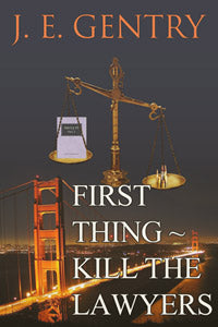 First Thing ~ Kill the Lawyers by J. E. Gentry