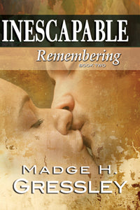 Inescapable ~ Remembering ~ Book 2 by Madge H. Gressley