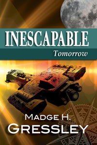 Inescapable ~ Tomorrow ~ Book 3 by Madge H. Gressley