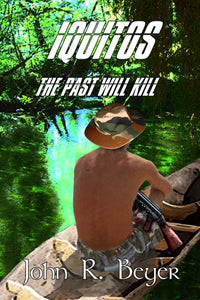 Iquitos ~ The Past Will Kill by John R. Beyer