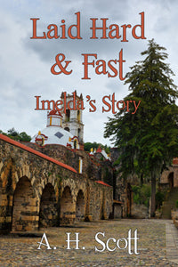 Laid Hard & Fast: Imelda's Story by AH Scott