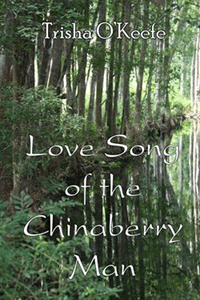Love Song of the Chinaberry Man by Trisha O'Keefe