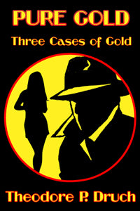 Pure Gold ~ Three Cases of Gold by Theodore P. Druch